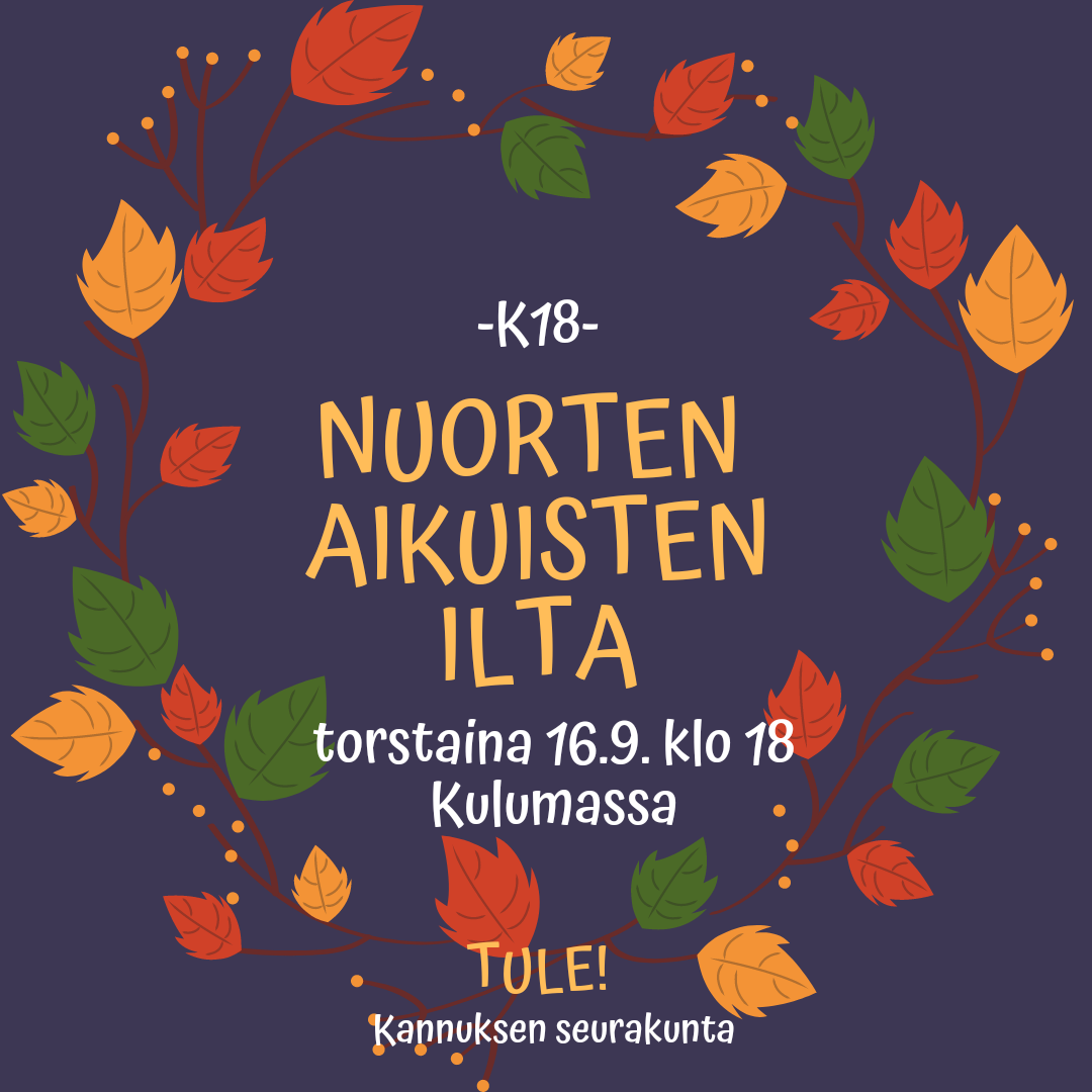 NUORTEN AIKUISTEN ILTA Syksyinen lehtikranssi, jonka keskellä teksti: -K18- NUorten aikuisten ilta torstaina 16.9. klo 18 Kulumassa. Tule! Kannuksen seurakunta